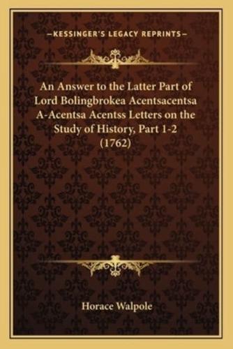 An Answer to the Latter Part of Lord Bolingbrokea Acentsacentsa A-Acentsa Acentss Letters on the Study of History, Part 1-2 (1762)