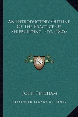 An Introductory Outline Of The Practice Of Shipbuilding, Etc. (1825)