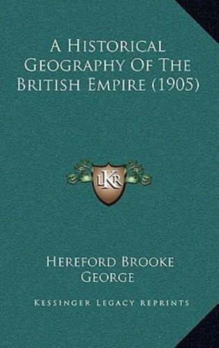 A Historical Geography Of The British Empire (1905)