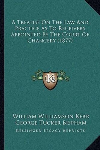 A Treatise On The Law And Practice As To Receivers Appointed By The Court Of Chancery (1877)