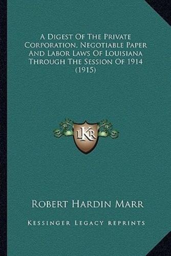 A Digest Of The Private Corporation, Negotiable Paper And Labor Laws Of Louisiana Through The Session Of 1914 (1915)