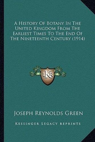 A History Of Botany In The United Kingdom From The Earliest Times To The End Of The Nineteenth Century (1914)