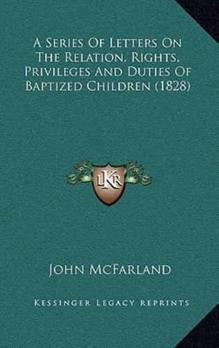 A Series Of Letters On The Relation, Rights, Privileges And Duties Of Baptized Children (1828)