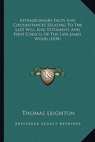 Extraordinary Facts And Circumstances Relating To The Last Will And Testament, And First Codicil Of The Late James Wood (1838)