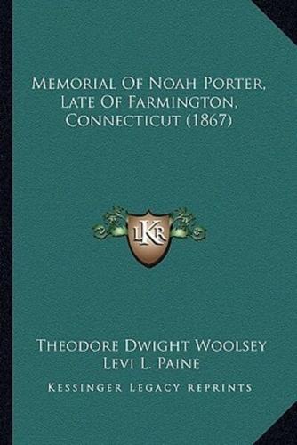 Memorial Of Noah Porter, Late Of Farmington, Connecticut (1867)