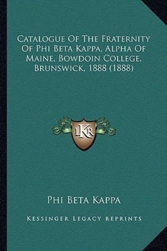 Catalogue Of The Fraternity Of Phi Beta Kappa, Alpha Of Maine, Bowdoin College, Brunswick, 1888 (1888)