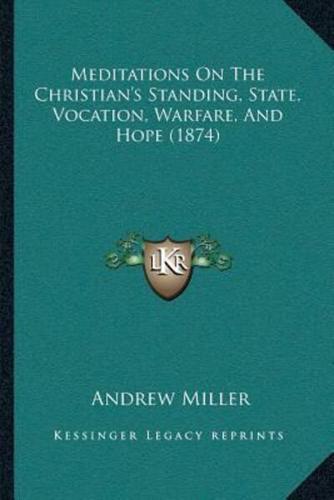 Meditations On The Christian's Standing, State, Vocation, Warfare, And Hope (1874)