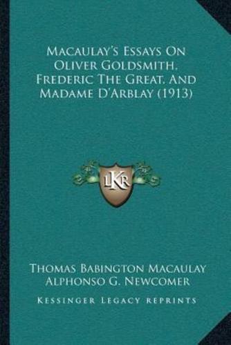 Macaulay's Essays On Oliver Goldsmith, Frederic The Great, And Madame D'Arblay (1913)