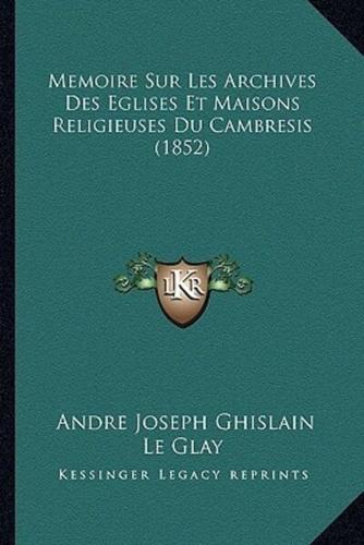 Memoire Sur Les Archives Des Eglises Et Maisons Religieuses Du Cambresis (1852)