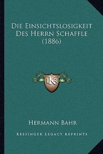 Die Einsichtslosigkeit Des Herrn Schaffle (1886)