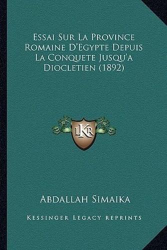 Essai Sur La Province Romaine D'Egypte Depuis La Conquete Jusqu'a Diocletien (1892)