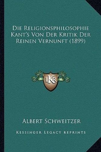 Die Religionsphilosophie Kant's Von Der Kritik Der Reinen Vernunft (1899)