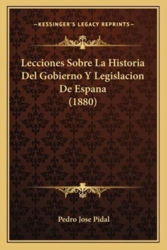 Lecciones Sobre La Historia Del Gobierno Y Legislacion De Espana (1880)