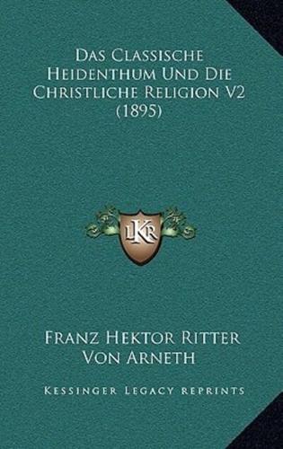 Das Classische Heidenthum Und Die Christliche Religion V2 (1895)