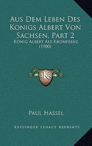 Aus Dem Leben Des Konigs Albert Von Sachsen, Part 2