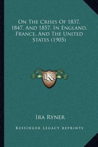 On The Crises Of 1837, 1847, And 1857, In England, France, And The United States (1905)