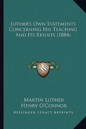 Luther's Own Statements Concerning His Teaching And Its Results (1884)