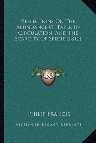 Reflections On The Abundance Of Paper In Circulation, And The Scarcity Of Specie (1810)