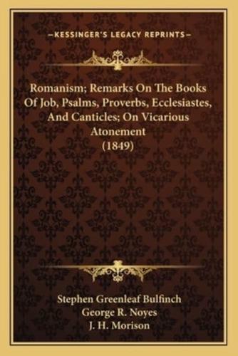 Romanism; Remarks On The Books Of Job, Psalms, Proverbs, Ecclesiastes, And Canticles; On Vicarious Atonement (1849)