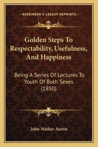 Golden Steps To Respectability, Usefulness, And Happiness