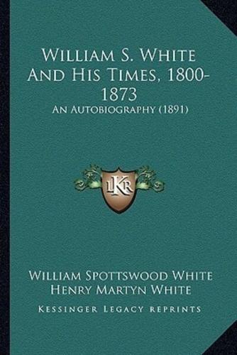 William S. White And His Times, 1800-1873