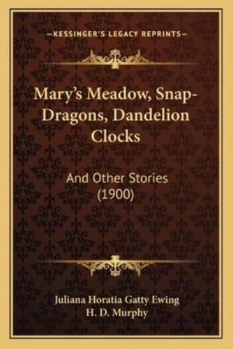 Mary's Meadow, Snap-Dragons, Dandelion Clocks