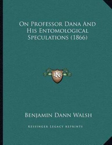 On Professor Dana And His Entomological Speculations (1866)