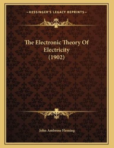 The Electronic Theory Of Electricity (1902)