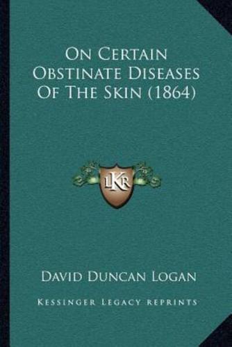 On Certain Obstinate Diseases Of The Skin (1864)