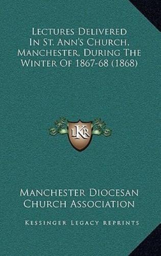 Lectures Delivered In St. Ann's Church, Manchester, During The Winter Of 1867-68 (1868)