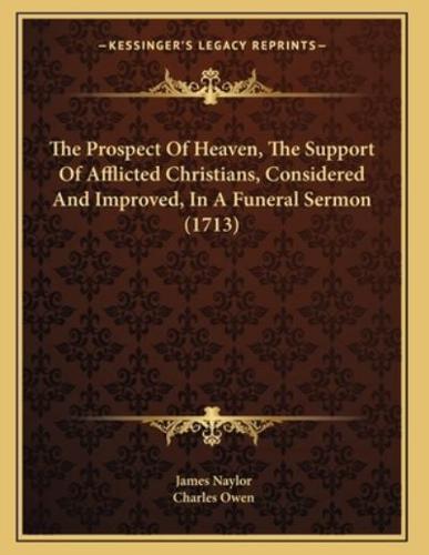 The Prospect Of Heaven, The Support Of Afflicted Christians, Considered And Improved, In A Funeral Sermon (1713)