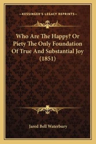 Who Are The Happy? Or Piety The Only Foundation Of True And Substantial Joy (1851)