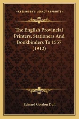 The English Provincial Printers, Stationers And Bookbinders To 1557 (1912)