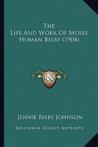 The Life And Work Of Moses Homan Bixby (1904)