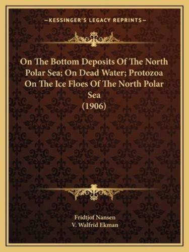 On The Bottom Deposits Of The North Polar Sea; On Dead Water; Protozoa On The Ice Floes Of The North Polar Sea (1906)