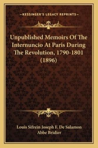 Unpublished Memoirs Of The Internuncio At Paris During The Revolution, 1790-1801 (1896)