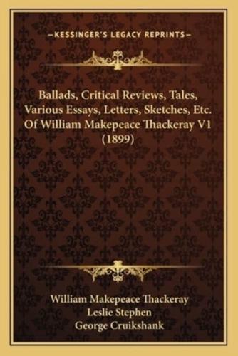 Ballads, Critical Reviews, Tales, Various Essays, Letters, Sketches, Etc. Of William Makepeace Thackeray V1 (1899)