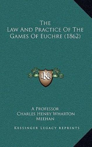 The Law And Practice Of The Games Of Euchre (1862)