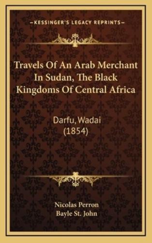 Travels Of An Arab Merchant In Sudan, The Black Kingdoms Of Central Africa