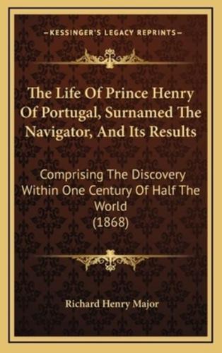 The Life Of Prince Henry Of Portugal, Surnamed The Navigator, And Its Results