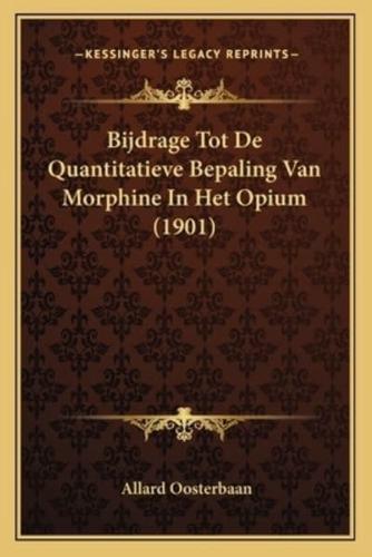 Bijdrage Tot De Quantitatieve Bepaling Van Morphine In Het Opium (1901)