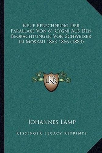 Neue Berechnung Der Parallaxe Von 61 Cygni Aus Den Beobachtungen Von Schweizer In Moskau 1863-1866 (1883)