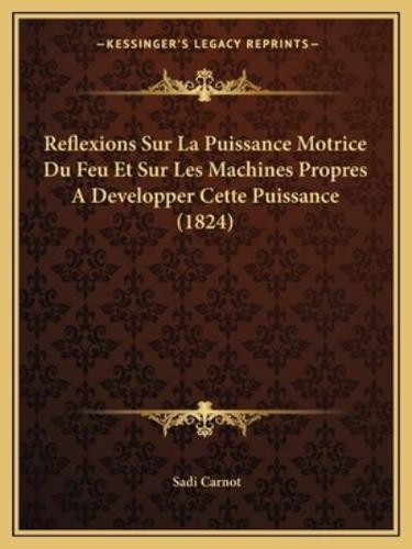 Reflexions Sur La Puissance Motrice Du Feu Et Sur Les Machines Propres A Developper Cette Puissance (1824)