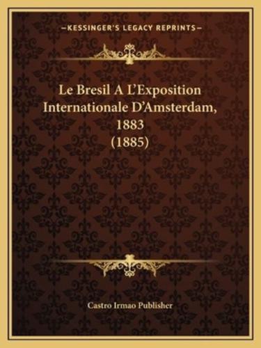 Le Bresil A L'Exposition Internationale D'Amsterdam, 1883 (1885)