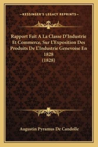 Rapport Fait A La Classe D'Industrie Et Commerce, Sur L'Exposition Des Produits De L'Industrie Genevoise En 1828 (1828)