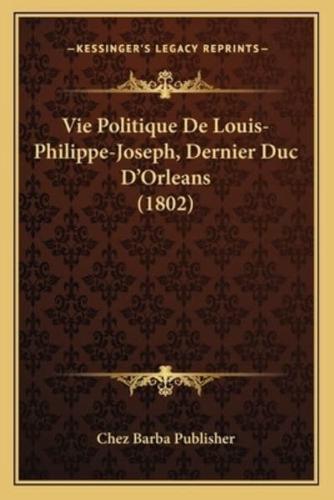 Vie Politique De Louis-Philippe-Joseph, Dernier Duc D'Orleans (1802)