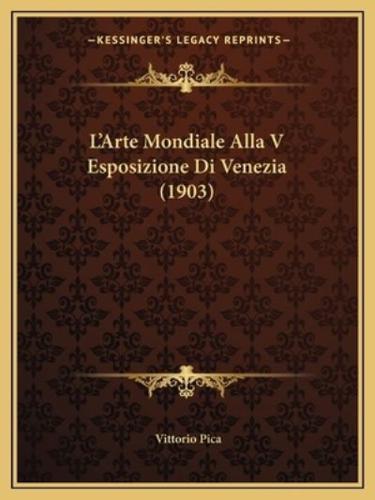 L'Arte Mondiale Alla V Esposizione Di Venezia (1903)