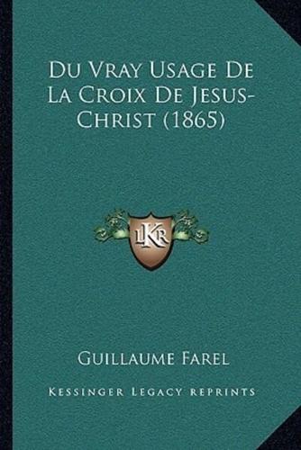 Du Vray Usage De La Croix De Jesus-Christ (1865)