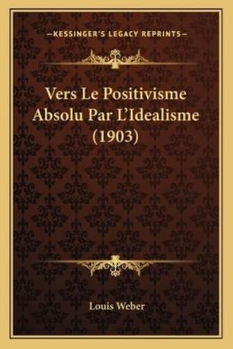 Vers Le Positivisme Absolu Par L'Idealisme (1903)