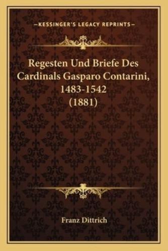 Regesten Und Briefe Des Cardinals Gasparo Contarini, 1483-1542 (1881)
